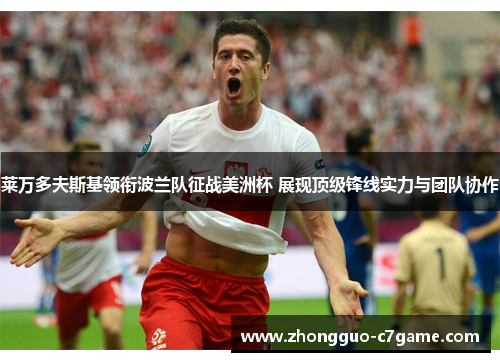 莱万多夫斯基领衔波兰队征战美洲杯 展现顶级锋线实力与团队协作