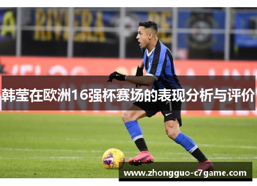 韩莹在欧洲16强杯赛场的表现分析与评价