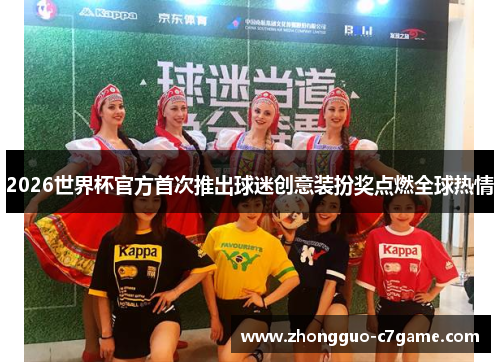 2026世界杯官方首次推出球迷创意装扮奖点燃全球热情 2026世界杯官方首次推出球迷创意装扮奖点燃全球热情