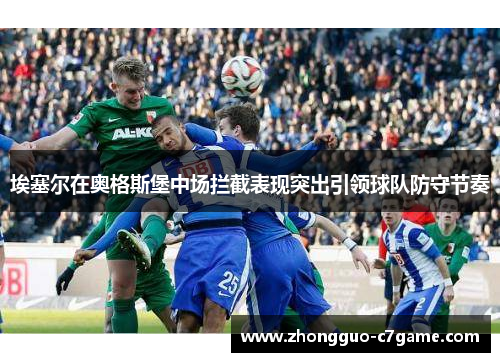 埃塞尔在奥格斯堡中场拦截表现突出引领球队防守节奏 埃塞尔在奥格斯堡中场拦截表现突出引领球队防守节奏